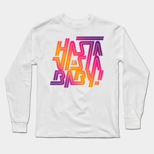 Hasta la vista baby! Long Sleeve T-Shirt